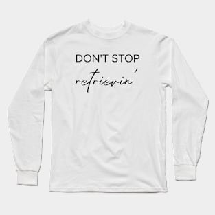 Don't stop retrievin' Long Sleeve T-Shirt